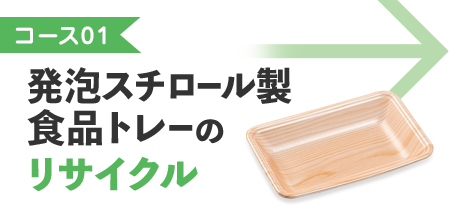 コース01：発泡スチロール製食品トレーのリサイクル